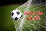 Giải thích kèo lựa là gì? – Bí quyết chơi kèo lựa hiệu quả